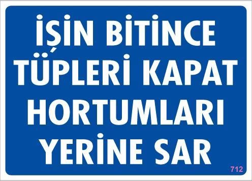 İşin Bitince Tüpleri Kapat Hortumları Yerine Sar Levhası 25x35 KOD: 712 1 İşin Bitince Tüpleri Kapat Hortumları Yerine Sar Levhası 25x35 KOD: 712
