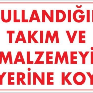 Kullandığın Takım ve Malzemeyi Yerine Koy Uyarı Levhası 25x35 KOD:233
